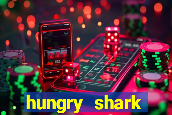 hungry shark evolution dinheiro infinito